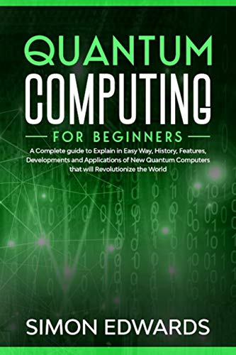 9798603190204: Quantum Computing for beginners: A Complete beginner's guide to Explain in Easy Way, History, Features, Developments and Applications of New Quantum Computers that will Revolutionize the World