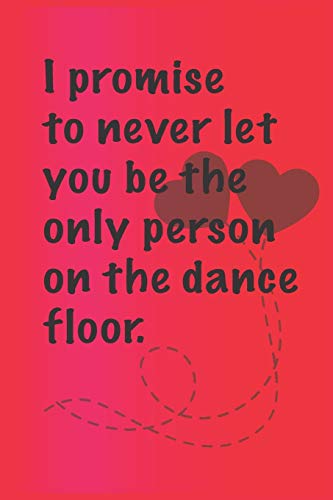 Stock image for I promise to never let you be the. only person on the dance floor.: Best Gift or friends, Funny Gifts for Women, Valentines, Galentines Day Gifts for for sale by GreatBookPricesUK
