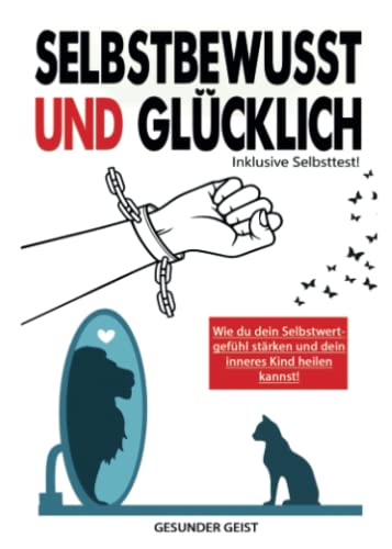 9798604859841: SELBSTBEWUSST & GLCKLICH: Finde die Quelle in dir! Positiv denken, sich selbst lieben lernen, Selbstzweifel berwinden, das innere Kind heilen, Selbstvertrauen aufbauen & Selbstbewusstsein strken.