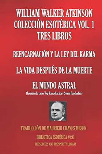 Beispielbild fr WILLIAM WALKER ATKINSON COLECCIN ESOTRICA VOL. 1 - TRES LIBROS: REENCARNACIN Y LA LEY DEL KARMA; LA VIDA DESPUS DE LA MUERTE; EL MUNDO ASTRAL (BIBLIOTECA ESOTRICA) (Spanish Edition) zum Verkauf von California Books