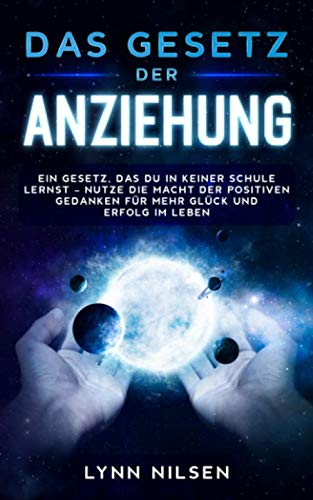 9798605204565: Das Gesetz der Anziehung: Ein Gesetz, das du in keiner Schule lernst - Nutze die Macht der positiven Gedanken fr mehr Glck und Erfolg im Leben (German Edition)