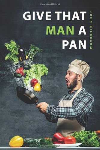 Beispielbild fr Give That Man a Pan: The Cookbook for Men, Beginners, the Untalented, Busy People and Couch Potatoes zum Verkauf von AwesomeBooks