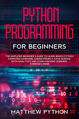 9798607172930: python programming for beginners: The simplified beginner’s guide to learn basics Python computer language, coding project, data science, data analytics and learn machine learning. Exercises inside.