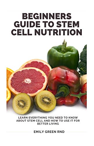 Stock image for BEGINNERS GUIDE TO STEM CELL NUTRITION: Learn everything you need to know about stem cell and how to use it for better living for sale by California Books