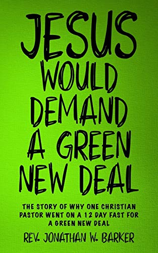 Stock image for Jesus Would Demand a Green New Deal : The Story of Why One Christian Pastor Went on a 12 Day Fast for the Green New Deal for sale by Better World Books