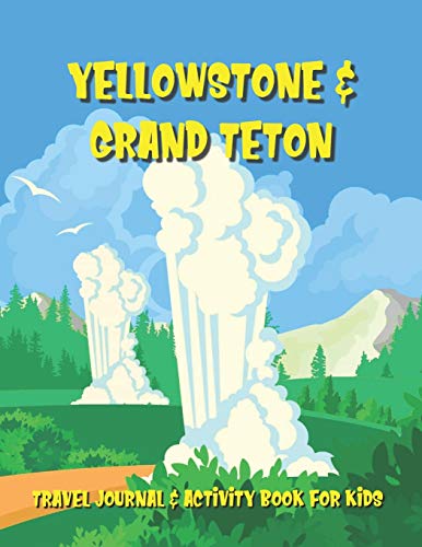 9798609489197: Yellowstone & Grand Teton Travel Journal & Activity Book for Kids: A Log Book For National Park Adventures For Children Ages 7 to 11