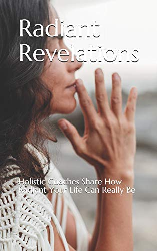 Imagen de archivo de Radiant Revelations: Holistic Coaches Share How Radiant Your Life Can Really Be a la venta por ALLBOOKS1