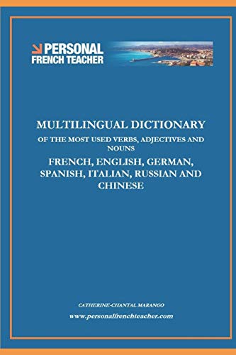 

Multilingual Dictionary of the Most Used Verbs, Adjectives and Nouns in French, English, German, Spanish, Italian, Russian and Chinese: Learn the 500