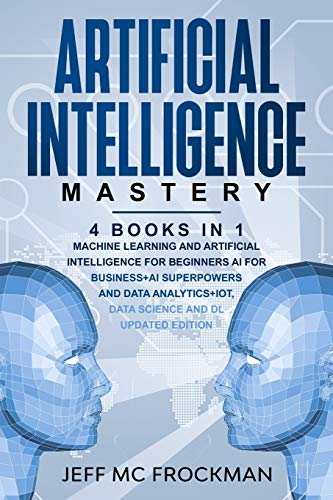 Immagine dell'editore per Artificial Intelligence Mastery: 4 Books in 1: Machine Learning and Artificial Intelligence for beginners+AI for Business+AI Superpowers and Data Analytics+IOT, Data Science and DL updated edition venduto da California Books