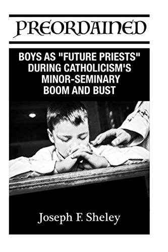 Stock image for PREORDAINED: BOYS AS "FUTURE PRIESTS" DURING CATHOLICISM'S MINOR-SEMINARY BOOM AND BUST for sale by Better World Books: West