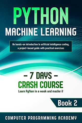 Immagine dell'editore per Python Machine Learning: Learn Python in a Week and Master It. An Hands-On Introduction to Artificial Intelligence Coding, a Project-Based Guid venduto da GreatBookPrices