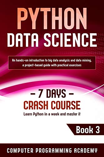 9798611356791: Python Data Science: Learn Python in a Week and Master It. An Hands-On Introduction to Big Data Analysis and Mining, a Project-Based Guide with Practical Exercises (7 Days Crash Course, Book 3)