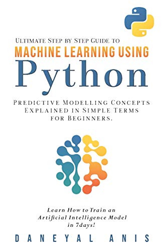 9798611399538: Ultimate Step by Step Guide to Machine Learning Using Python: Predictive modelling concepts explained in simple terms for beginners