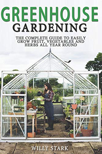 Beispielbild fr Greenhouse Gardening: The Complete Guide to Easily Grow Fruit,Vegetables and Herbs All Year Round zum Verkauf von AwesomeBooks