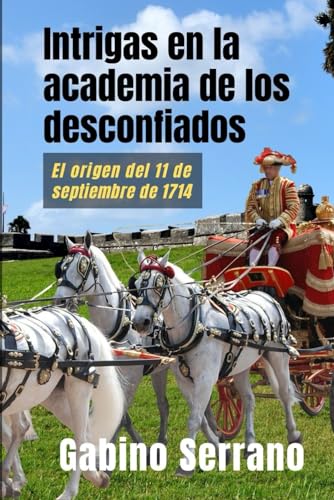 Beispielbild fr Intrigas en la academia de los desconfiados: El origen del 11 de septiembre de 1714 (Spanish Edition) zum Verkauf von California Books