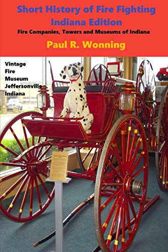 Beispielbild fr Short History of Fire Fighting - Indiana Edition: Fire Companies, Towers and Museums of Indiana zum Verkauf von GreatBookPrices