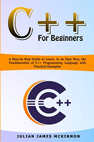 Stock image for C++ for Beginners: A Step-by-Step Guide to Learn, in an Easy Way, the Fundamentals of C++ Programming Language with Practical Examples for sale by California Books