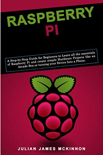 9798612974895: Raspberry Pi: A Step-by-Step Guide for Beginners to Learn all the essentials of Raspberry Pi and create simple Hardware Projects like an Arcade Box or turning your Device Into a Phone