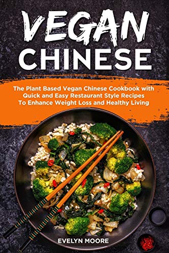 Imagen de archivo de Vegan Chinese: The Plant Based Vegan Chinese Cookbook with Quick and Easy Restaurant Style Recipes To Enhance Weight Loss and Healthy Living a la venta por Half Price Books Inc.