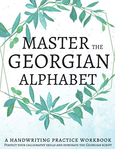 9798613452804: Master The Georgian Alphabet, A Handwriting Practice Workbook: Perfect your calligraphy skills and dominate the Georgian script