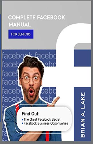 Stock image for Complete Facebook Manual for Seniors: Find Out: The Great Facebook Secret; Facebook Business Opportunities for sale by GreatBookPrices