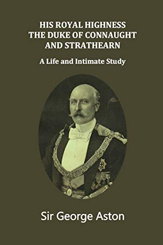 Beispielbild fr His Royal Highness The Duke of Connaught and Strathearn: A life and intimate study zum Verkauf von AwesomeBooks