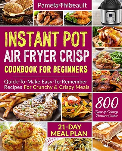 

Instant Pot Air Fryer Crisp Cookbook for Beginners: Quick-To-Make Easy-To-Remember Recipes For Crunchy & Crispy Meals
