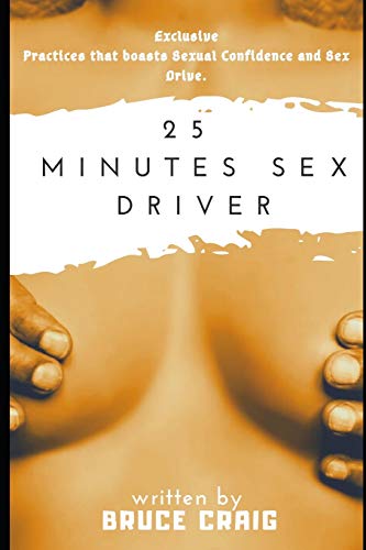 9798614523657: 25 MINUTES SEX DRIVER: Exclusive Practices that boasts Sexual Confidence and Sex Drive.