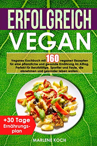 Stock image for ERFOLGREICH VEGAN: Veganes Kochbuch mit 160 veganen Rezepten fr eine pflanzliche und gesunde Ernhrung im Alltag. Perfekt fr Berufsttige, Sportler und Faule, die abnehmen und gesnder leben wollen. for sale by medimops