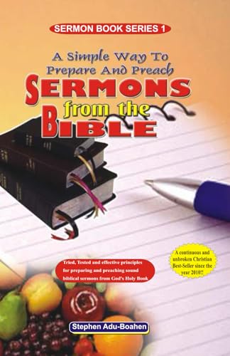 Stock image for A Simple Way to Prepare and Preach Sermons from the Bible : Tried, Tested and Effective Principles for Preparing and Preaching Sound Biblical Sermons from God's Holy Book for sale by Better World Books