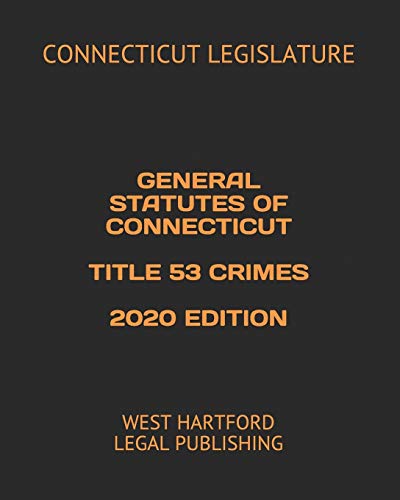 9798614684679: GENERAL STATUTES OF CONNECTICUT TITLE 53 CRIMES 2020 EDITION: WEST HARTFORD LEGAL PUBLISHING