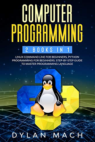 Image d'archives pour Computer Programming: 2 books in 1: LINUX COMMAND LINE For Beginners, PYTHON Programming For Beginners. Step-by-Step Guide to master Programming Language mis en vente par California Books