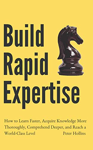 9798615214790: Build Rapid Expertise: How to Learn Faster, Acquire Knowledge More Thoroughly, Comprehend Deeper, and Reach a World-Class Level