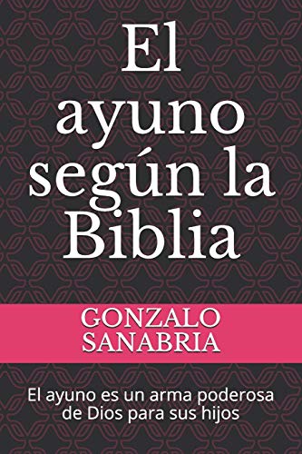 Stock image for El ayuno segn la Biblia: El ayuno es un arma poderosa de Dios para sus hijos for sale by GreatBookPrices