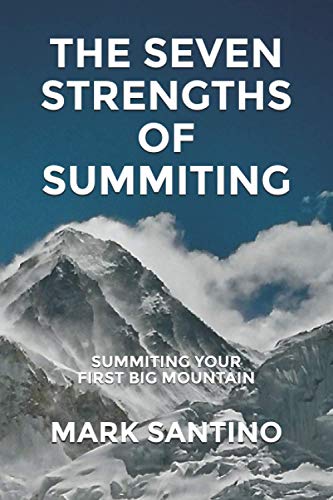 Stock image for The Seven Strengths of Summiting: Summiting Your First Big Mountain for sale by California Books