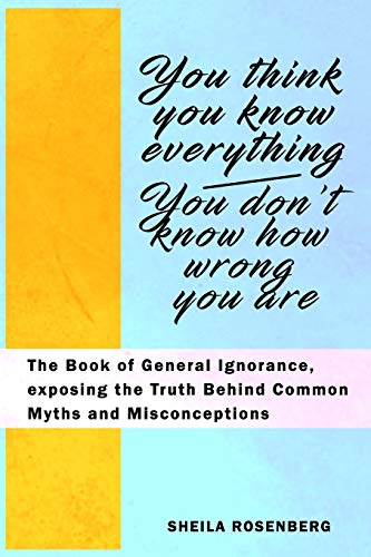 Imagen de archivo de You Think You Know Everything, You Don't Know How Wrong You Are: The Book of General Ignorance, exposing the Truth Behind Common Myths and Misconcepti a la venta por GreatBookPrices