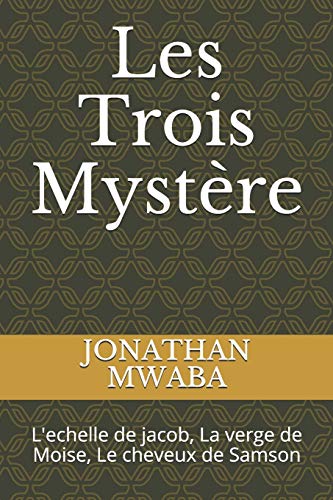 

Les Trois Mystère: L'echelle de jacob, La verge de Moise, Le cheveux de Samson