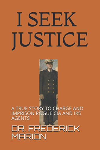 Stock image for I SEEK JUSTICE: A TRUE STORY TO CHARGE AND IMPRISON ROUGE CIA AND IRS AGENTS for sale by Shadetree Rare Books