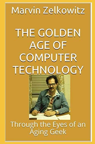 Stock image for The Golden Age of Computer Technology: Through the Eyes of an Aging Geek for sale by The Maryland Book Bank