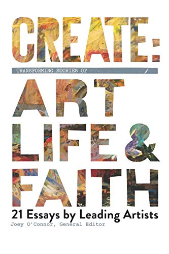 Imagen de archivo de Create: Transforming Stories of Art, Life & Faith: 21 Essays from Leading Artists a la venta por Eighth Day Books, LLC