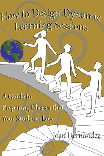 Stock image for How to Design Dynamic Learning Sessions: A Guide to Preparing Classes that Your Students Love for sale by California Books