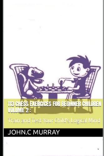 9798618908054: 113 Chess Exercices For Beginner Children volume 2 :: Train and Test Your Child's Logical Mind