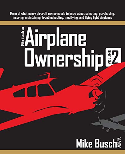 Stock image for Mike Busch on Airplane Ownership (Volume 2): More of what every aircraft owner needs to know about selecting, purchasing, insuring, maintaining, troubleshooting, modifying, and flying light airplanes for sale by medimops