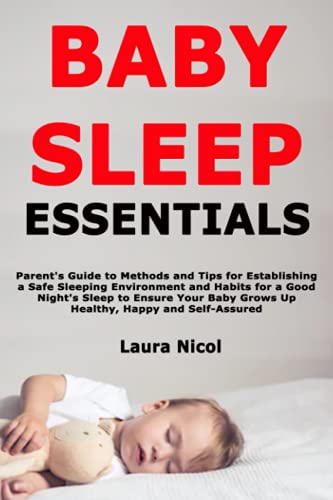 Stock image for Baby Sleep Essentials Parent's Guide to Methods and Tips for Establishing a Safe Sleeping Environment and Habits for a Good Night's Sleep to Ensure Your Baby Grows Up Healthy, Happy and SelfAssured for sale by PBShop.store US