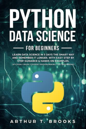 Beispielbild fr Python for Beginners: Learn Data Science in 5 Days the Smart Way and Remember it Longer. With Easy Step by Step Guidance & Hands on Examples. (Python ... for Beginners) (Easy Python) zum Verkauf von Ria Christie Collections