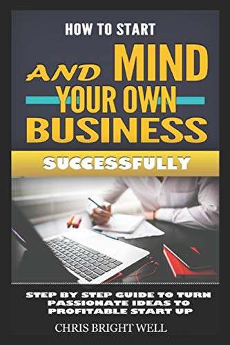 9798620505975: HOW TO START AND MIND YOUR OWN BUSINESS SUCCESSFULLY: Step By Step Guide To Turn Passionate Ideas To Profitable Start Up