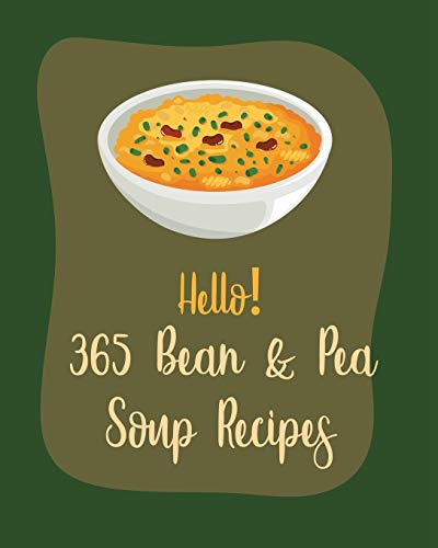 Stock image for Hello! 365 Bean & Pea Soup Recipes: Best Bean & Pea Soup Cookbook Ever For Beginners [Book 1] for sale by California Books