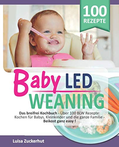 Beispielbild fr BABY LED WEANING: Das breifrei Kochbuch - ber 100 BLW Rezepte: Kochen fr Babys, Kleinkinder und die ganze Familie - Beikost ganz easy (Breifrei fr Babys, Band 1) zum Verkauf von medimops