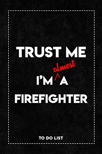 Stock image for Trust Me I'm Almost a Firefighter To Do List Notebook: Daily To-Do List Tracker Journal with Checkboxes | 6 x 9 Inch, 120 Pages. for sale by HPB-Ruby