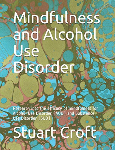 Stock image for Mindfulness and Alcohol Use Disorder: Research into the efficacy of mindfulness for Alcohol Use Disorder (AUD) and Substance Use Disorder (SUD) for sale by GreatBookPrices